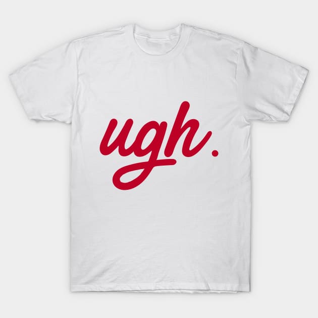 Ugh T-Shirt by GabbieRiscanevo